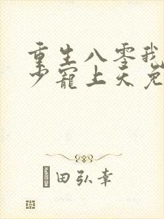 重生八零我被军少宠上天免费阅读