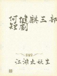 何健麒三部必看短剧