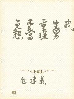 免费重生我真没想当暖男