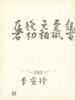 在线免费观看与君初相识电视剧