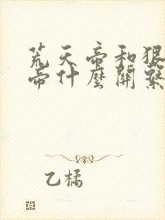 荒天帝和狠人大帝什么关系