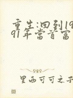 重生:回到1991年当首富 txt全本
