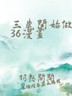 三岁开始做王者36漫画