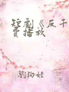短剧《反千》免费播放