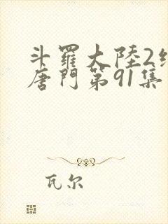 斗罗大陆2绝世唐门第91集