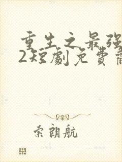 重生之最强弃少2短剧免费观看完整版