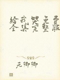 给我哭免费漫画全集完整版在线观看