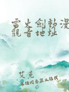 雷火剑动漫番剧观看地址