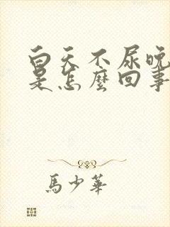 白天不尿晚上尿是怎么回事