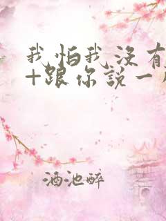 我怕我没有机会+跟你说一声再见