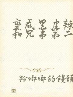 变成黑皮辣妹后和兄弟第二季