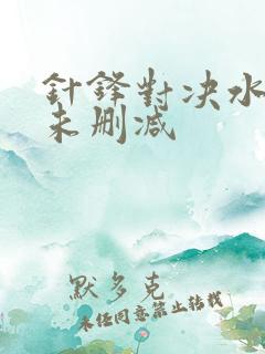 针锋对决水千丞未删减