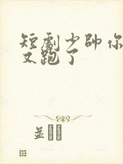 短剧少帅你老婆又跑了