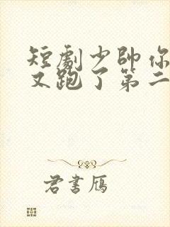 短剧少帅你老婆又跑了第二季全集