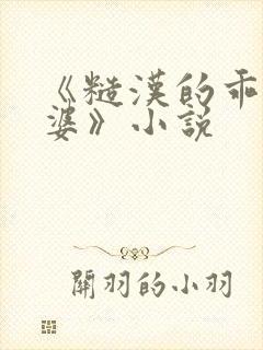 《糙汉的乖乖老婆》小说