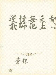 逆徒每天都想着欺师犯上 小说