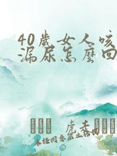 40岁女人咳嗽漏尿怎么回事