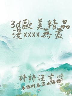 3d欧美精品动漫xxxx无尽