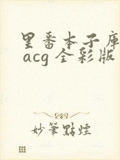 里番本子库绅士 acg 全彩版