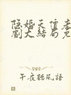 隐婚天价老公短剧大结局免费观看