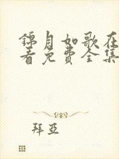 锦月如歌在线观看免费全集电视剧