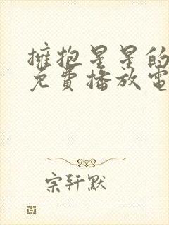 拥抱星星的月亮免费播放电视剧高清