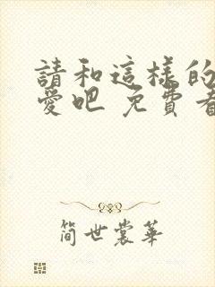 请和这样的我恋爱吧 免费看