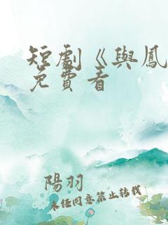 短剧《与凤吟》免费看