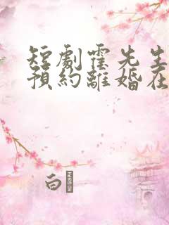 短剧霍先生我已预约离婚在线观看