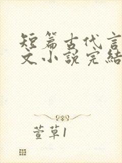 短篇古代言情虐文小说完结小说