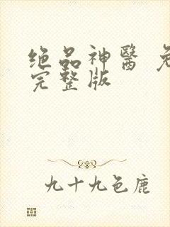 绝品神医 免费完整版