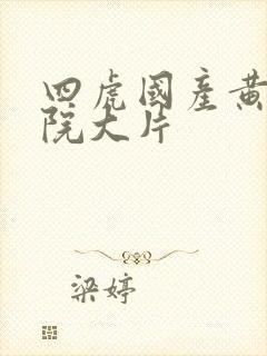 四虎国产黄色影院大片