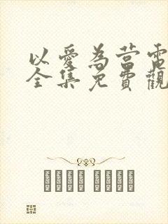 以爱为营电视剧全集免费观看高清版