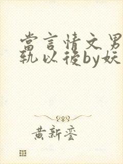 当言情文男主出轨以后by妖孽txt