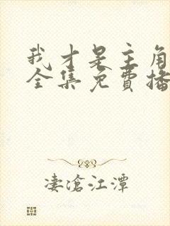 我才是主角短剧全集免费播放