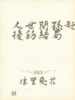 人世间孙赶超最后的结局