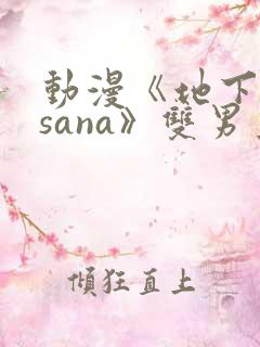 动漫《地下偶像sana》双男主