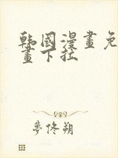 韩国漫画免费漫画下拉