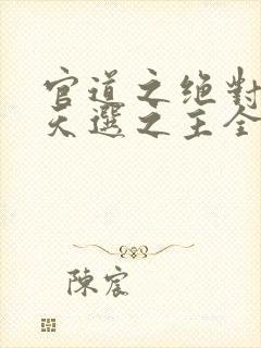 官道之绝对权力天选之主全免费的小说