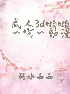 成人3d啪啪嗯～啊～动漫