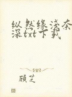 纵然缘浅奈何情深txt下载