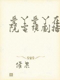 爱丫爱丫在线影院电视剧播放