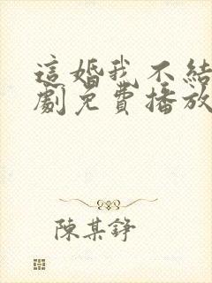 这婚我不结了短剧免费播放