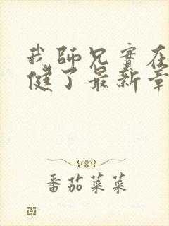 我师兄实在太稳健了最新章节无弹窗