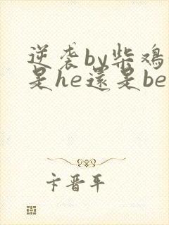 逆袭by柴鸡蛋是he还是be