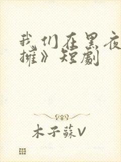 我们在黑夜中相拥》短剧