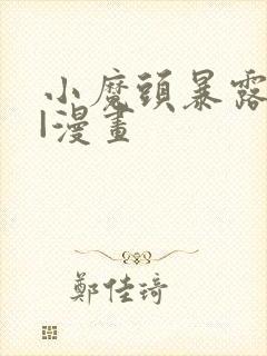 小魔头暴露啦 |漫画