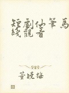短剧仙笔马梁在线观看