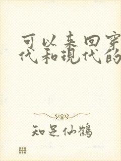 可以来回穿越古代和现代的小说推荐