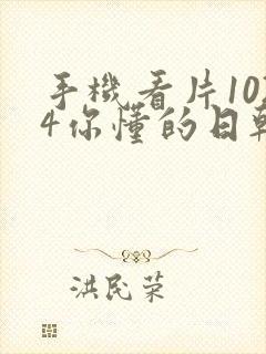 手机看片1024你懂的日韩